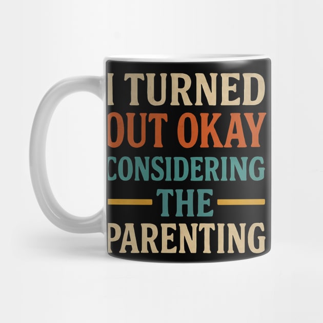 I Turned Out Okay Considering The Parenting – Funny Mother's Day & Father's Day Quote by ArtistTee ⭐⭐⭐⭐⭐